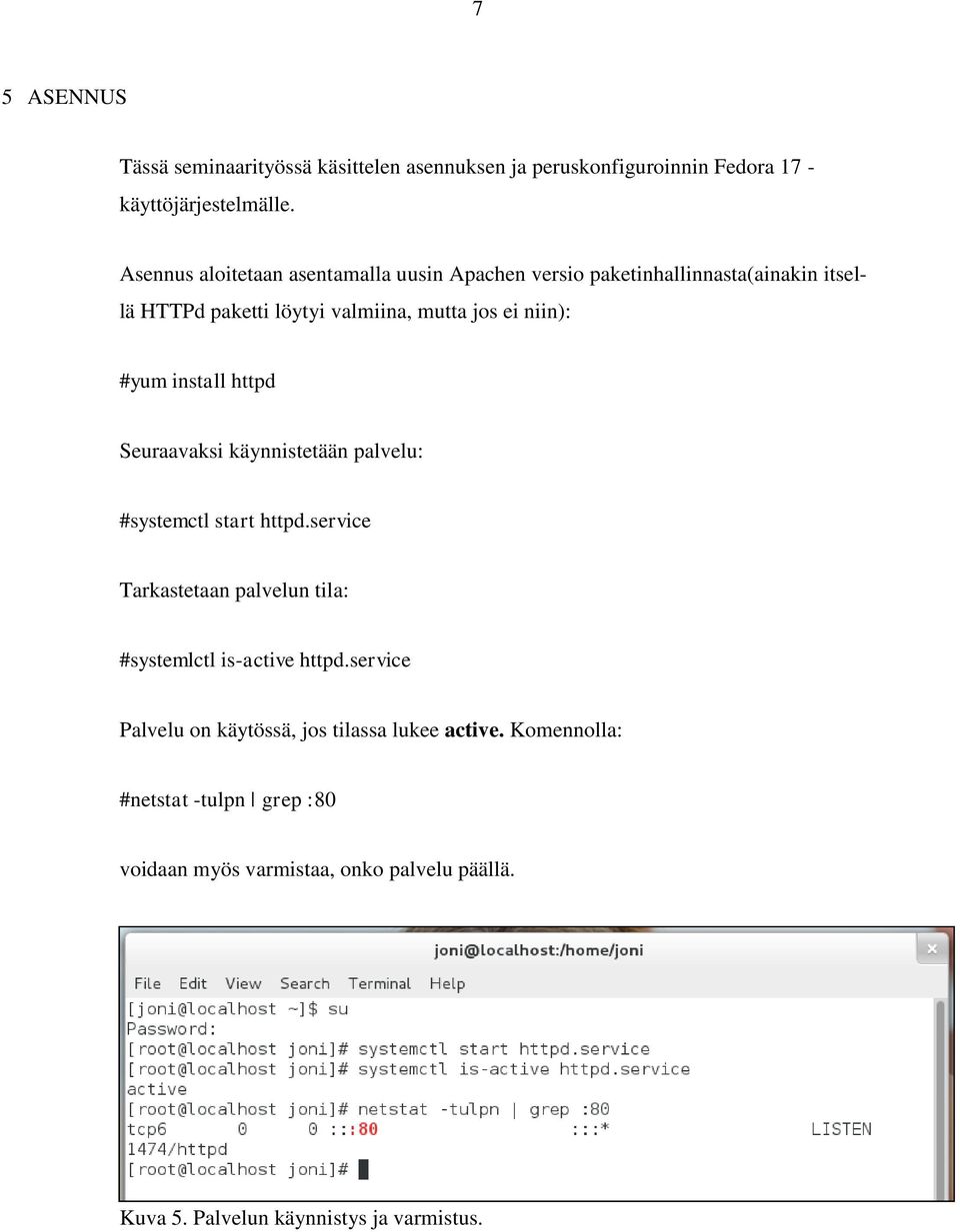 install httpd Seuraavaksi käynnistetään palvelu: #systemctl start httpd.service Tarkastetaan palvelun tila: #systemlctl is-active httpd.