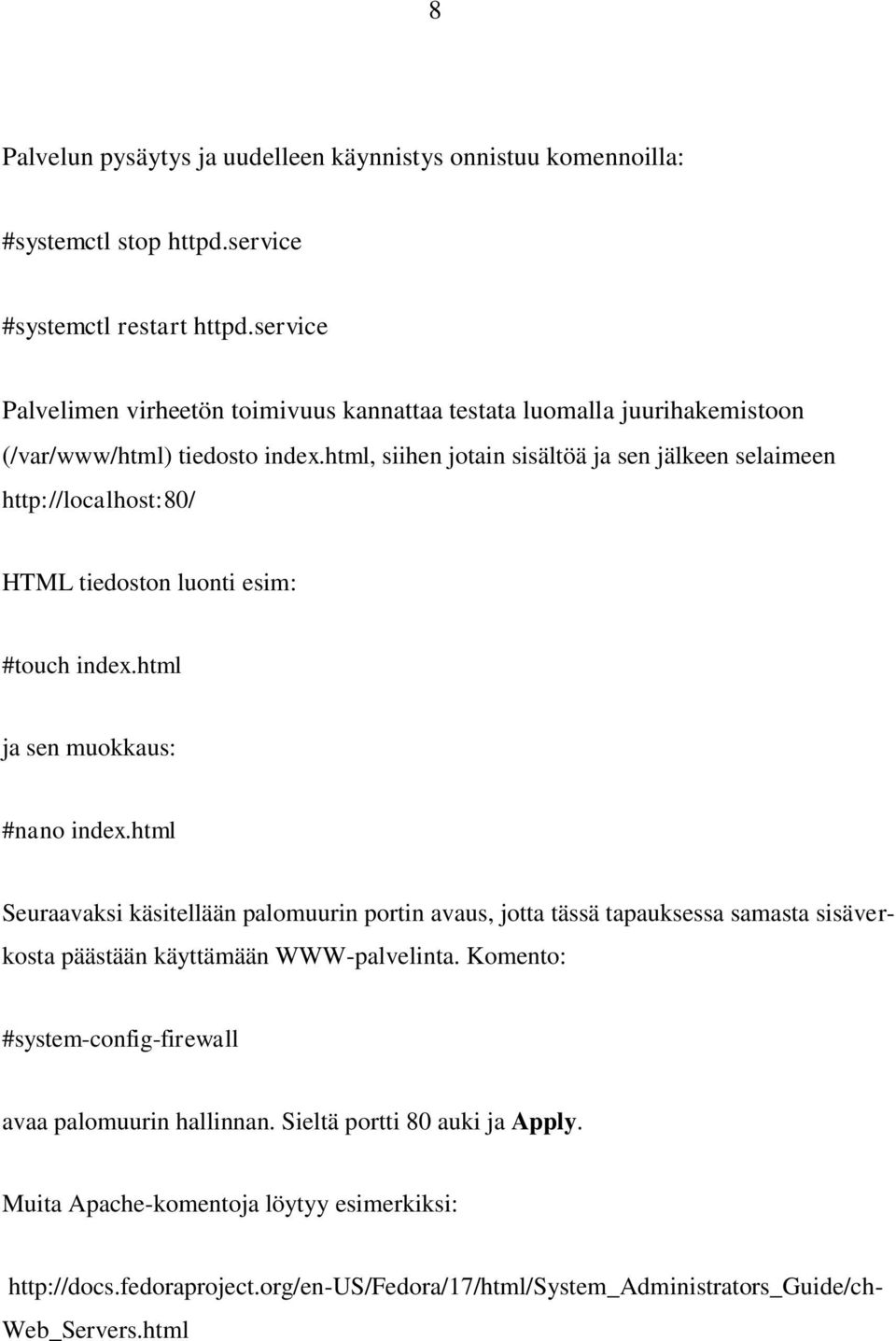 html, siihen jotain sisältöä ja sen jälkeen selaimeen http://localhost:80/ HTML tiedoston luonti esim: #touch index.html ja sen muokkaus: #nano index.