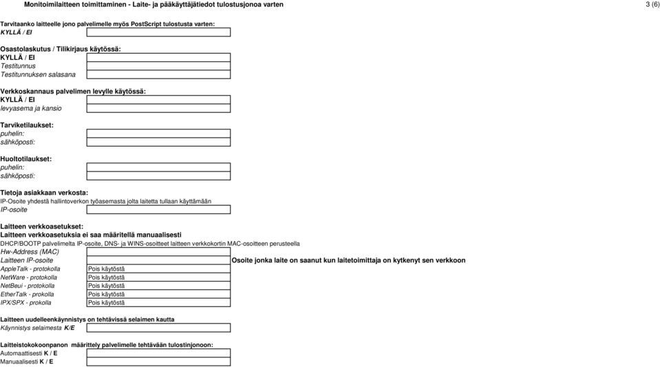 puhelin: sähköposti: Tietoja asiakkaan verkosta: IP-Osoite yhdestä hallintoverkon työasemasta jolta laitetta tullaan käyttämään IP-osoite Laitteen verkkoasetukset: Laitteen verkkoasetuksia ei saa