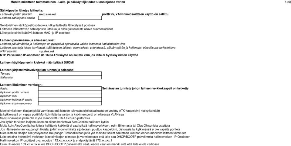 ja allekirjoitustekstit oltava suomenkieliset Lähetystietoihin lisättävä laitteen MAC- ja IP-osoitteet Laitteen päivämäärä- ja aika-asetukset: Laitteen päivämäärän ja kellonajan on pysyttävä