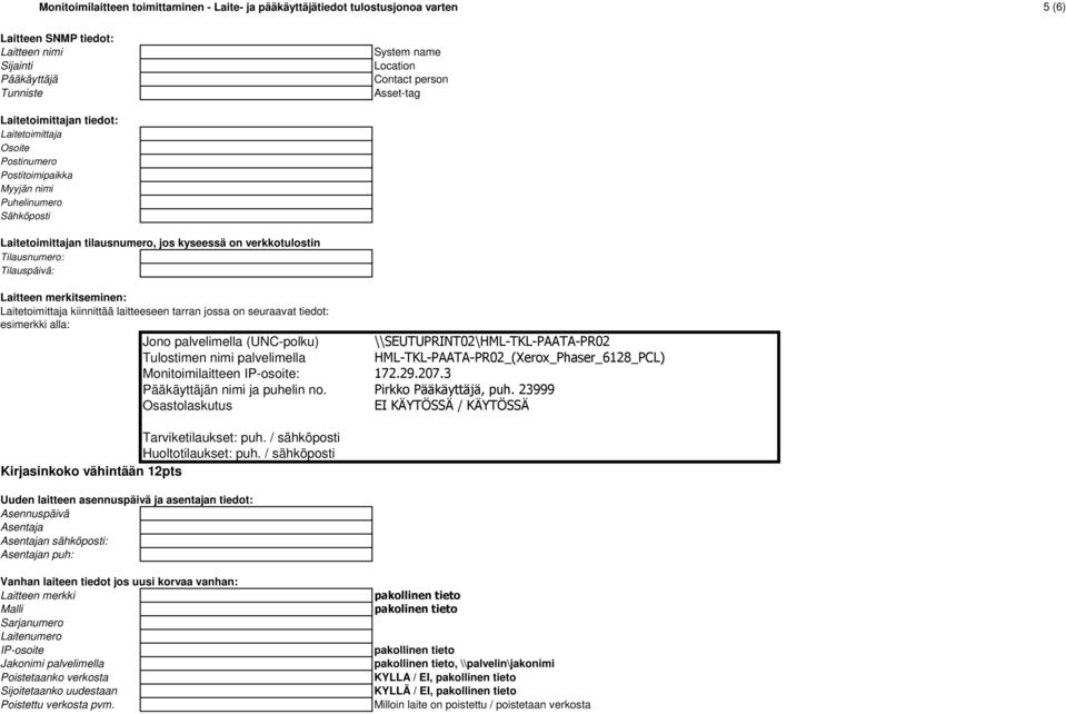 Tilauspäivä: Laitteen merkitseminen: Laitetoimittaja kiinnittää laitteeseen tarran jossa on seuraavat tiedot: esimerkki alla: Jono palvelimella (UNC-polku) \\SEUTUPRINT02\HML-TKL-PAATA-PR02