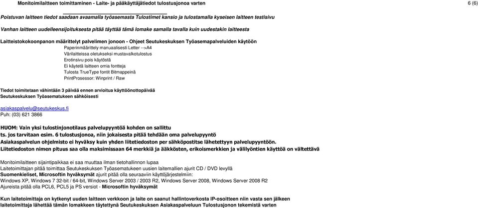 Työasemapalveluiden käytöön Paperinmäärittely manuaalisesti Letter -->A4 Värilaitteissa oletukseksi mustavalkotulostus Erotinsivu pois käytöstä Ei käytetä laitteen omia fontteja Tulosta TrueType