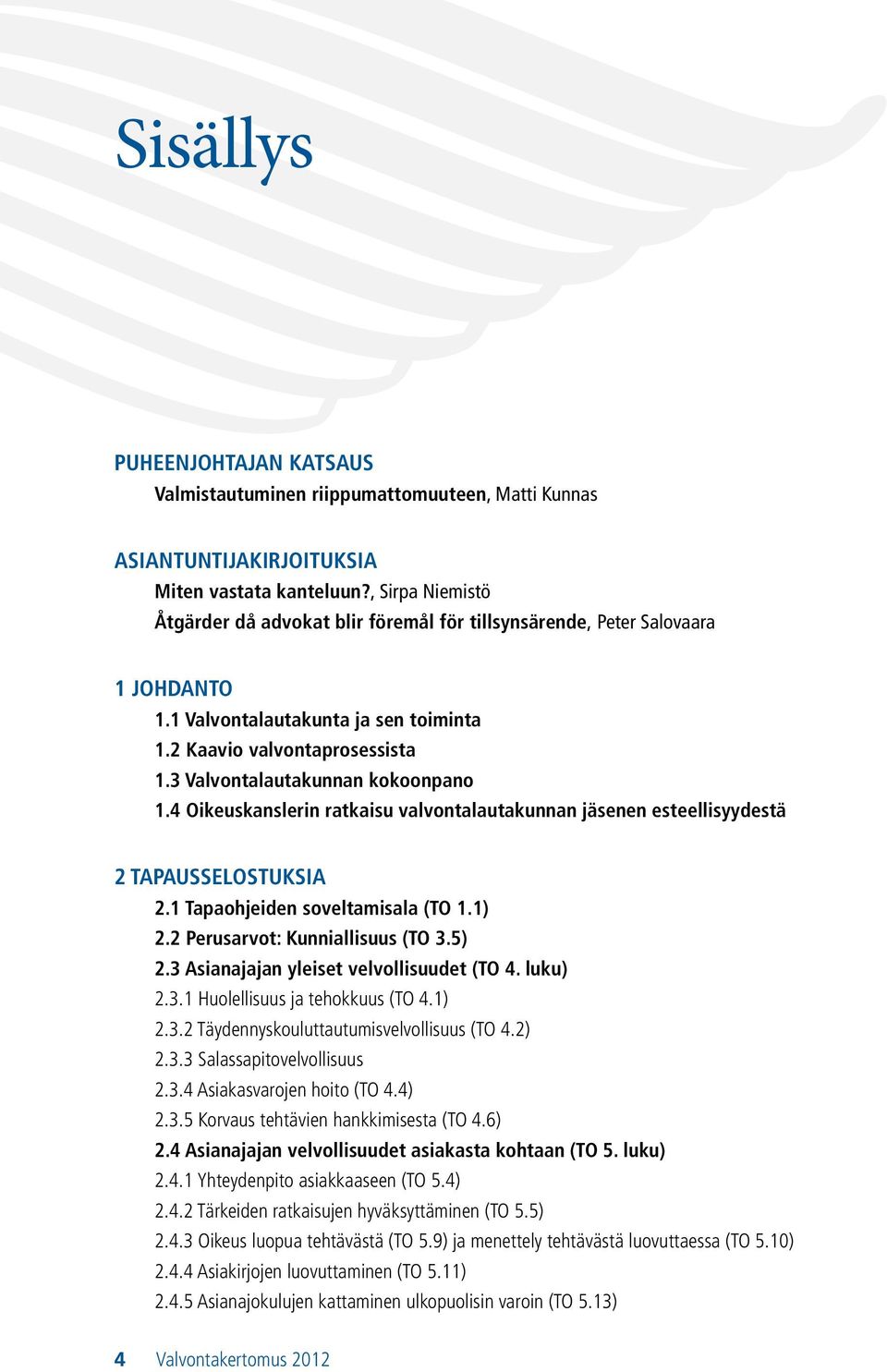 3 Valvontalautakunnan kokoonpano 1.4 Oikeuskanslerin ratkaisu valvontalautakunnan jäsenen esteellisyydestä 2 TAPAUSSELOSTUKSIA 2.1 Tapaohjeiden soveltamisala (TO 1.1) 2.