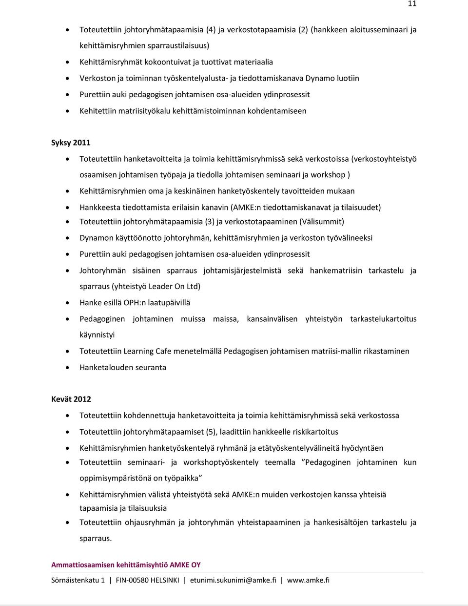 Syksy 2011 Toteutettiin hanketavoitteita ja toimia kehittämisryhmissä sekä verkostoissa (verkostoyhteistyö osaamisen johtamisen työpaja ja tiedolla johtamisen seminaari ja workshop )