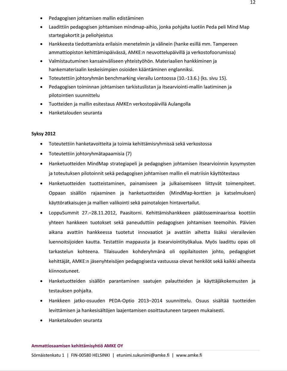 Materiaalien hankkiminen ja hankemateriaalin keskeisimpien osioiden kääntäminen englanniksi. Toteutettiin johtoryhmän benchmarking vierailu Lontoossa (10.-13.6.) (ks. sivu 15).