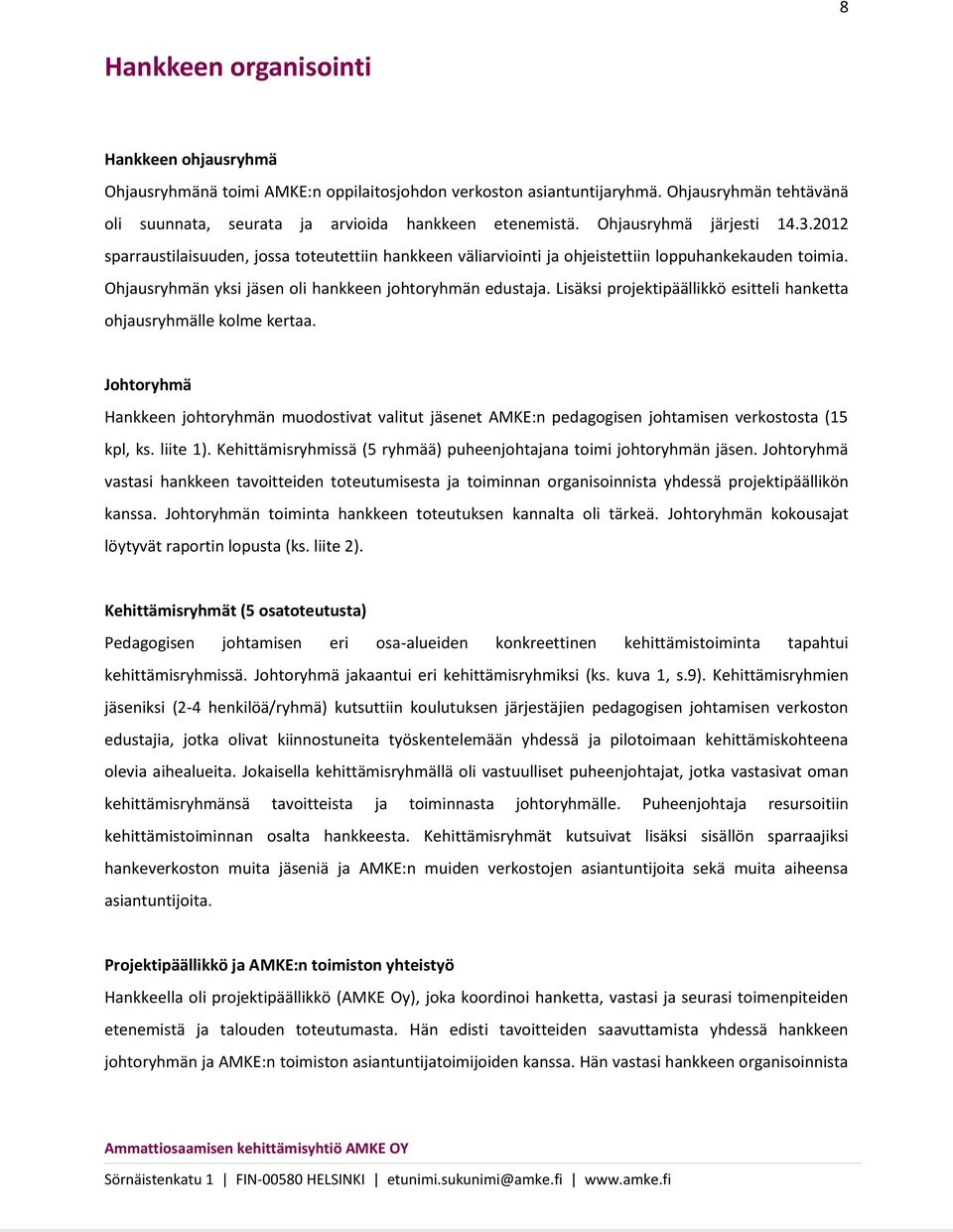 Lisäksi projektipäällikkö esitteli hanketta ohjausryhmälle kolme kertaa. Johtoryhmä Hankkeen johtoryhmän muodostivat valitut jäsenet AMKE:n pedagogisen johtamisen verkostosta (15 kpl, ks. liite 1).