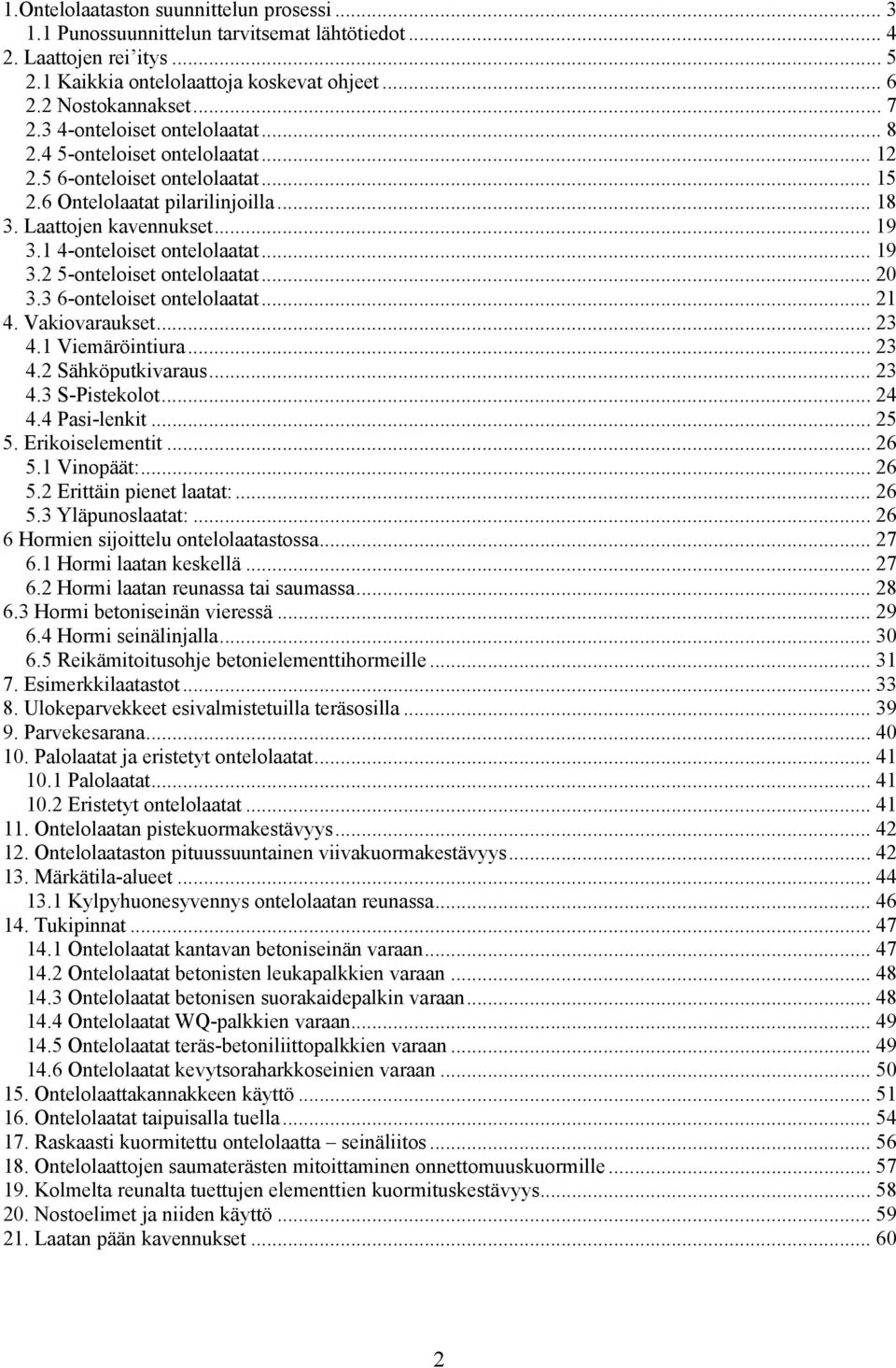 1 4-onteloiset ontelolaatat... 19 3.2 5-onteloiset ontelolaatat... 20 3.3 6-onteloiset ontelolaatat... 21 4. Vakiovaraukset... 23 4.1 Viemäröintiura... 23 4.2 Sähköputkivaraus... 23 4.3 S-Pistekolot.