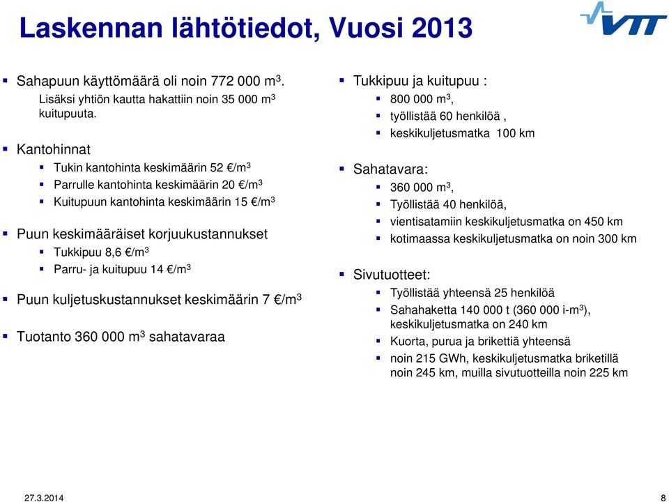 kuitupuu 14 /m 3 Puun kuljetuskustannukset keskimäärin 7 /m 3 Tuotanto 360 000 m 3 sahatavaraa Tukkipuu ja kuitupuu : 800 000 m 3, työllistää 60 henkilöä, keskikuljetusmatka 100 km Sahatavara: 360