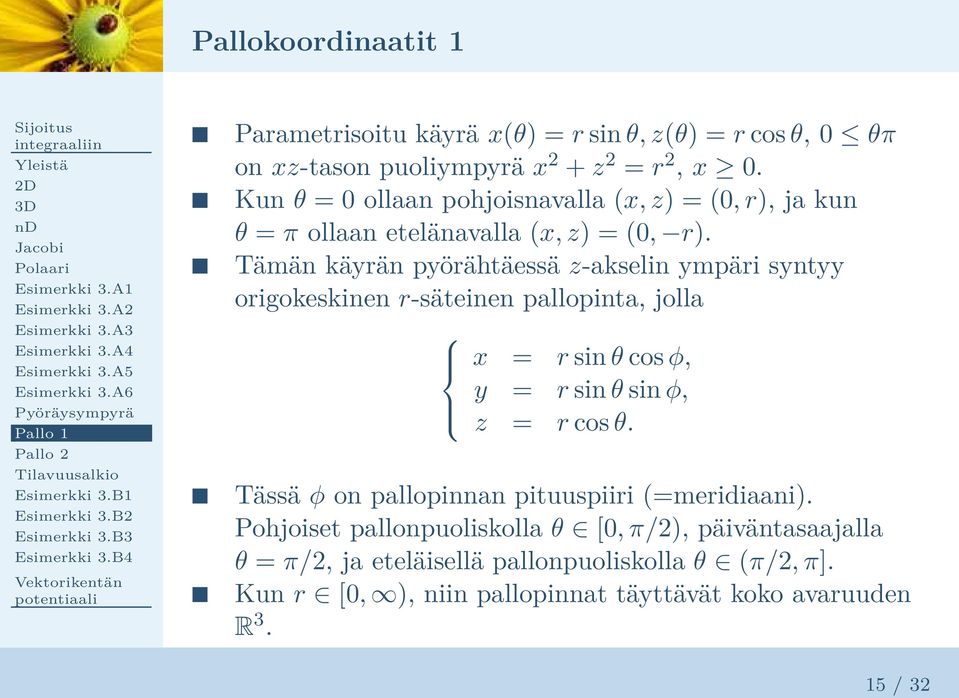 Tämän käyrän pyörähtäessä z-akselin ympäri syntyy origokeskinen r-säteinen pallopinta, jolla x = r sin θ cos φ, y = r sin θ sin φ, z = r cos θ.