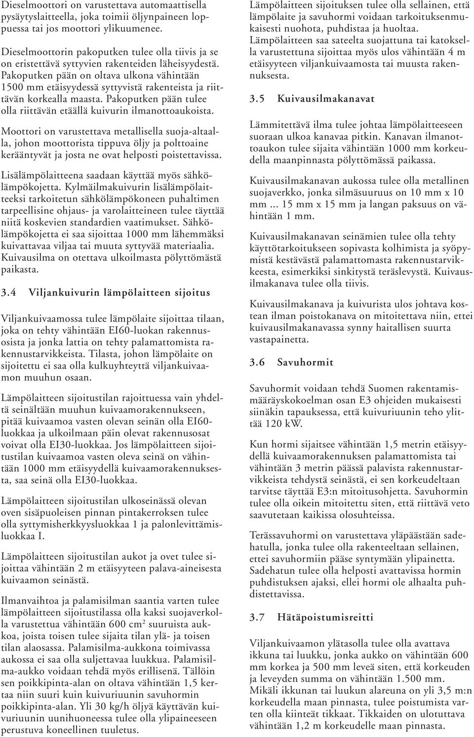 Pakoputken pään on oltava ulkona vähintään 1500 mm etäisyydessä syttyvistä rakenteista ja riittävän korkealla maasta. Pakoputken pään tulee olla riittävän etäällä kuivurin ilmanottoaukoista.