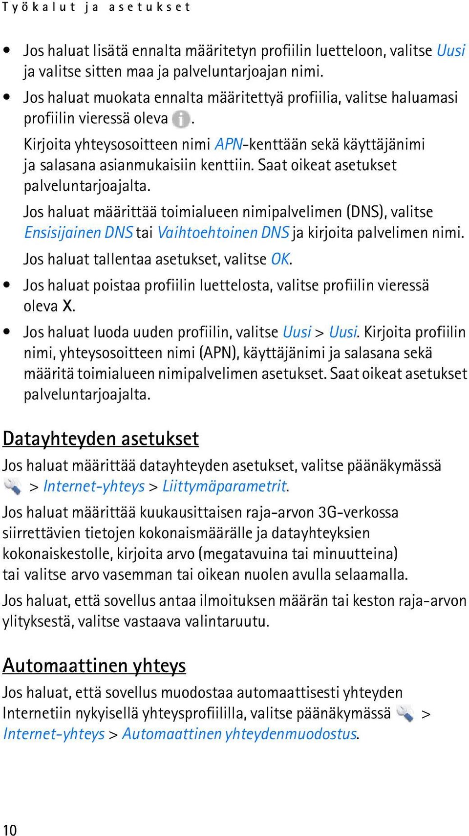 Saat oikeat asetukset palveluntarjoajalta. Jos haluat määrittää toimialueen nimipalvelimen (DNS), valitse Ensisijainen DNS tai Vaihtoehtoinen DNS ja kirjoita palvelimen nimi.