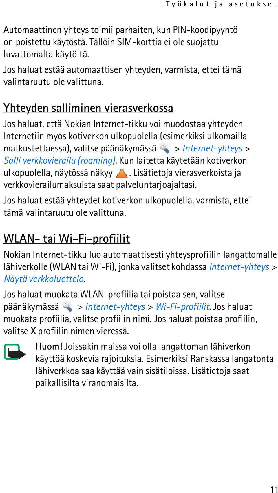 Yhteyden salliminen vierasverkossa Jos haluat, että Nokian Internet-tikku voi muodostaa yhteyden Internetiin myös kotiverkon ulkopuolella (esimerkiksi ulkomailla matkustettaessa), valitse