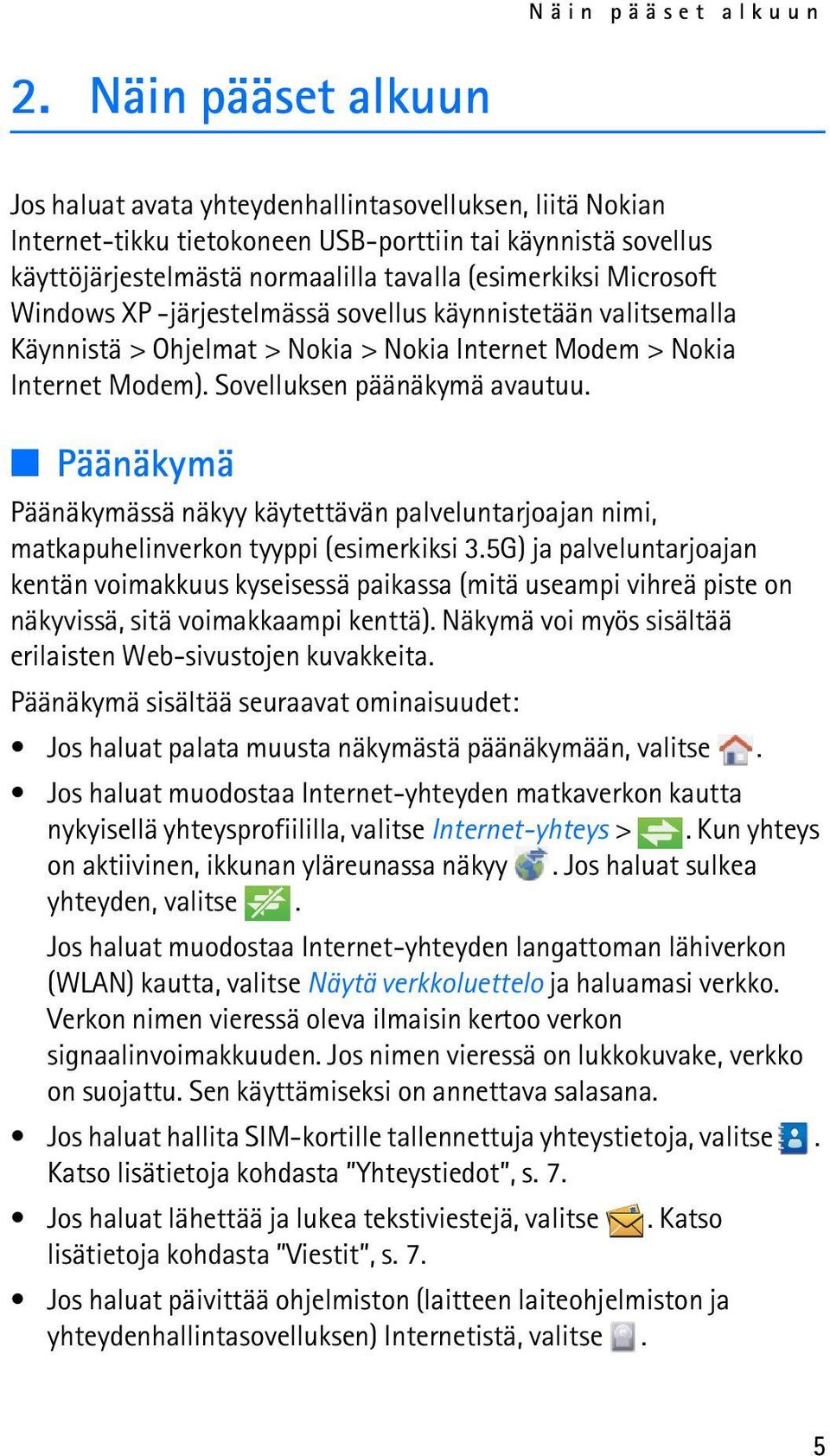 Microsoft Windows XP -järjestelmässä sovellus käynnistetään valitsemalla Käynnistä > Ohjelmat > Nokia > Nokia Internet Modem > Nokia Internet Modem). Sovelluksen päänäkymä avautuu.