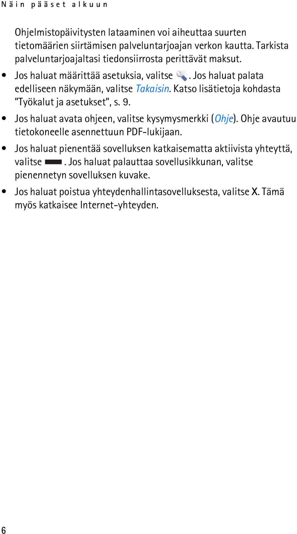 Katso lisätietoja kohdasta Työkalut ja asetukset, s. 9. Jos haluat avata ohjeen, valitse kysymysmerkki (Ohje). Ohje avautuu tietokoneelle asennettuun PDF-lukijaan.