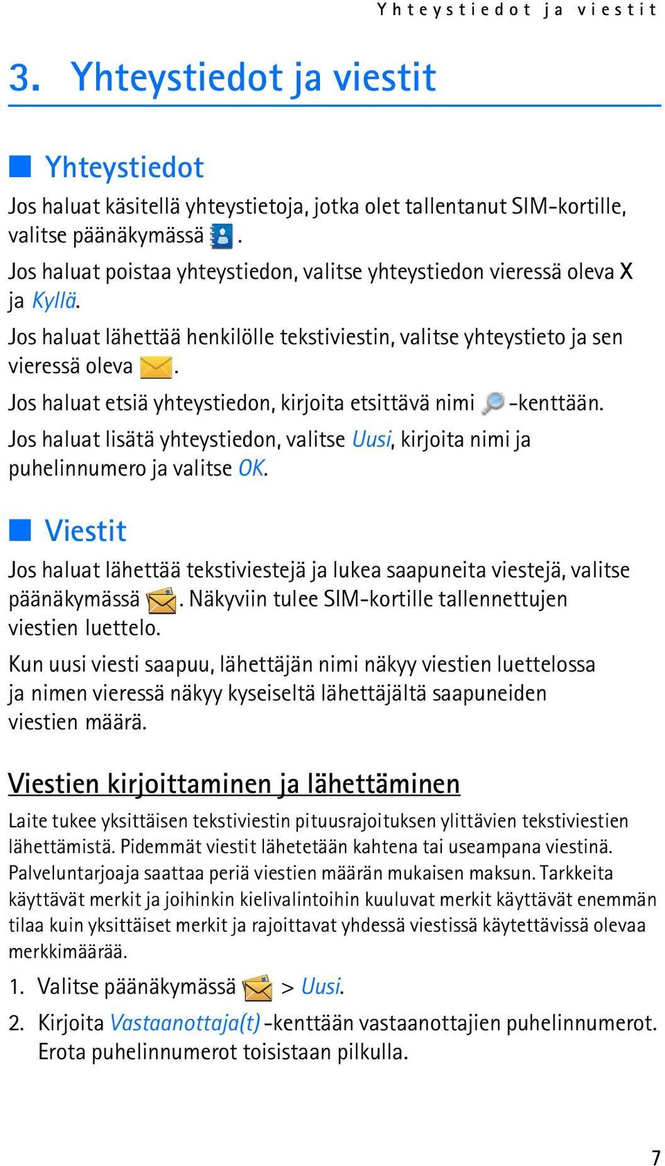 Jos haluat etsiä yhteystiedon, kirjoita etsittävä nimi -kenttään. Jos haluat lisätä yhteystiedon, valitse Uusi, kirjoita nimi ja puhelinnumero ja valitse OK.