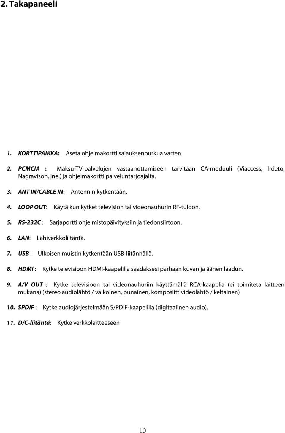 RS-232C : Sarjaportti ohjelmistopäivityksiin ja tiedonsiirtoon. 6. LAN: Lähiverkkoliitäntä. 7. USB : Ulkoisen muistin kytkentään USB-liitännällä. 8.
