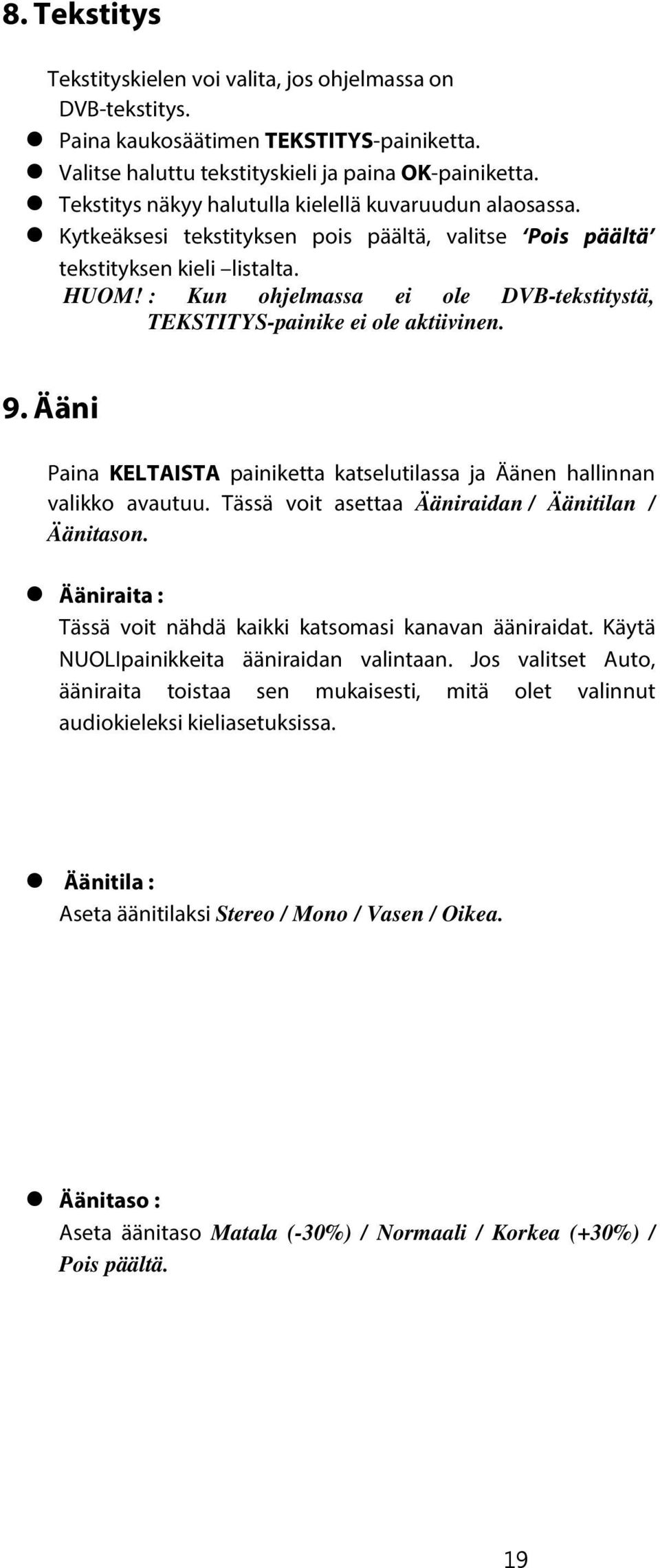 : Kun ohjelmassa ei ole DVB-tekstitystä, TEKSTITYS-painike ei ole aktiivinen. 9. Ääni Paina KELTAISTA painiketta katselutilassa ja Äänen hallinnan valikko avautuu.