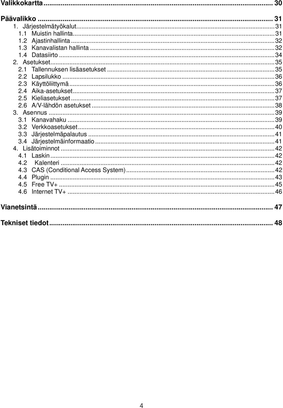 .. 38 3. Asennus... 39 3.1 Kanavahaku... 39 3.2 Verkkoasetukset... 40 3.3 Järjestelmäpalautus... 41 3.4 Järjestelmäinformaatio... 41 4. Lisätoiminnot... 42 4.1 Laskin.