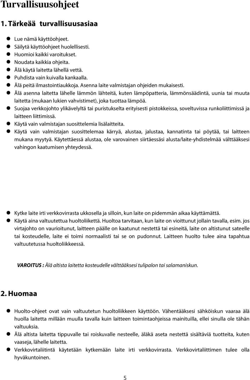 Älä asenna laitetta lähelle lämmön lähteitä, kuten lämpöpatteria, lämmönsäädintä, uunia tai muuta laitetta (mukaan lukien vahvistimet), joka tuottaa lämpöä.