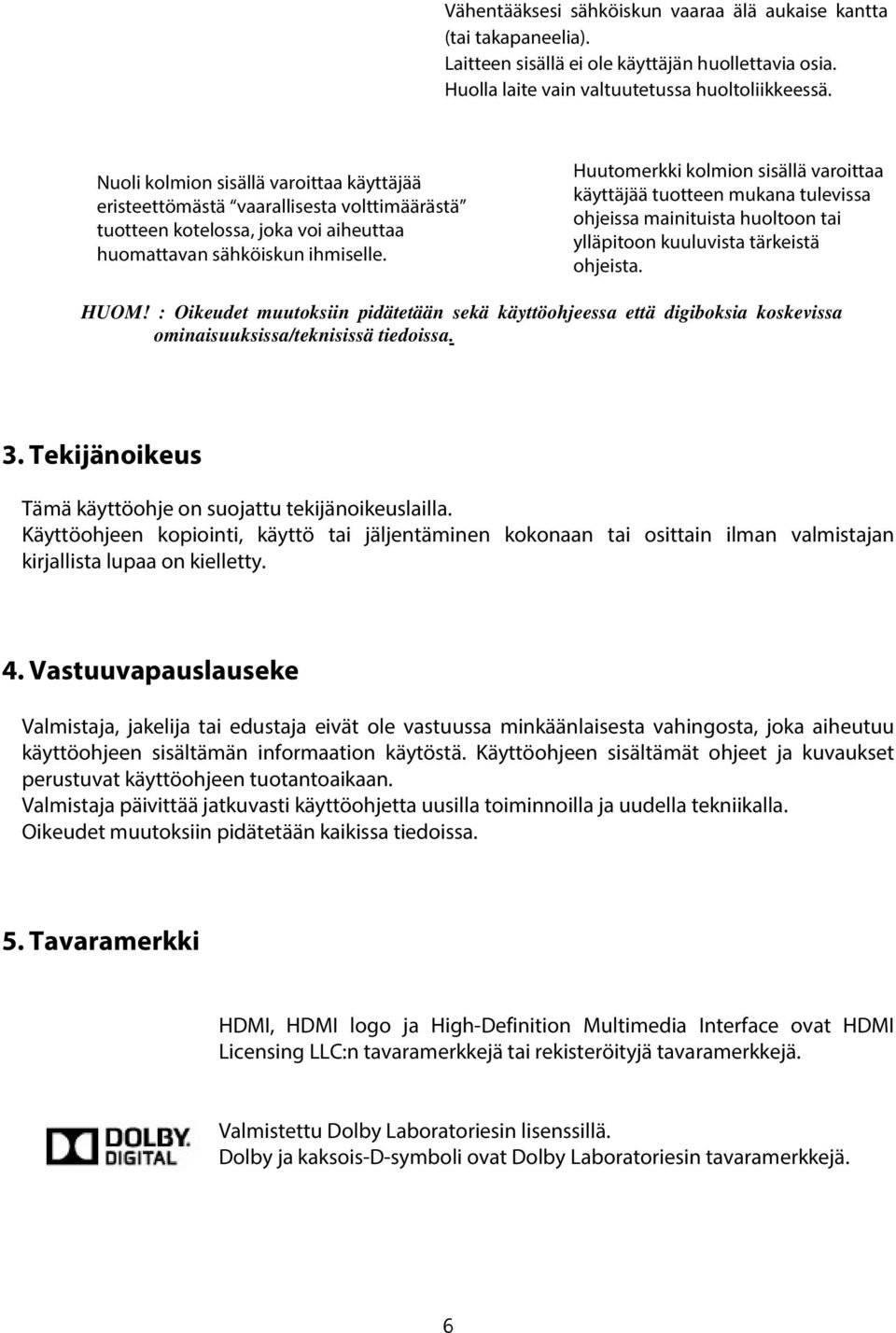 Huutomerkki kolmion sisällä varoittaa käyttäjää tuotteen mukana tulevissa ohjeissa mainituista huoltoon tai ylläpitoon kuuluvista tärkeistä ohjeista. HUOM!