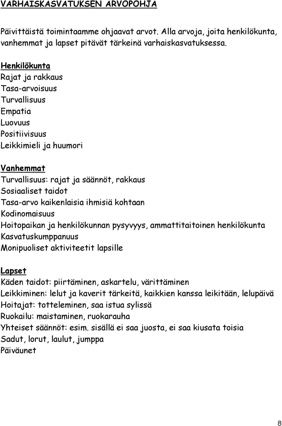 kaikenlaisia ihmisiä kohtaan Kodinomaisuus Hoitopaikan ja henkilökunnan pysyvyys, ammattitaitoinen henkilökunta Kasvatuskumppanuus Monipuoliset aktiviteetit lapsille Lapset Käden taidot: piirtäminen,