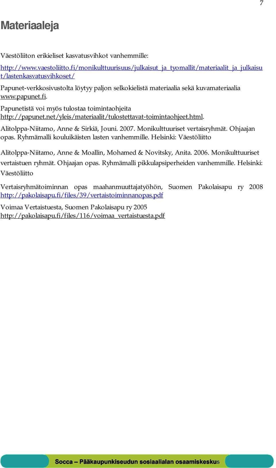 net/yleis/materiaalit/tulostettavat-toimintaohjeet.html. Alitolppa-Niitamo, Anne & Sirkiä, Jouni. 2007. Monikulttuuriset vertaisryhmät. Ohjaajan opas. Ryhmämalli kouluikäisten lasten vanhemmille.