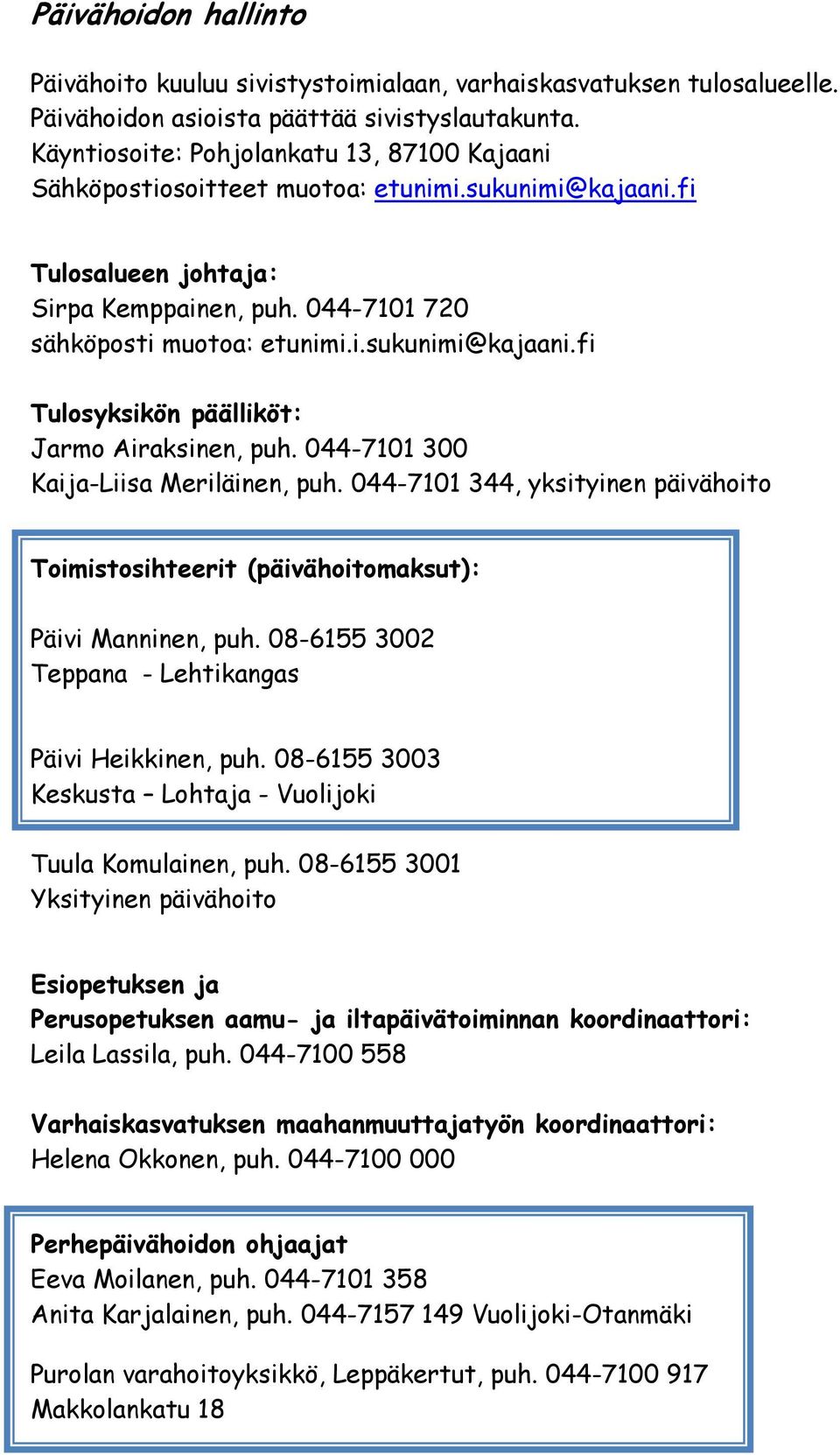 044-7101 300 Kaija-Liisa Meriläinen, puh. 044-7101 344, yksityinen päivähoito Toimistosihteerit (päivähoitomaksut): Päivi Manninen, puh. 08-6155 3002 Teppana - Lehtikangas Päivi Heikkinen, puh.
