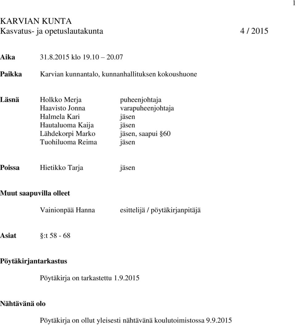 jäsen Hautaluoma Kaija jäsen Lähdekorpi Marko jäsen, saapui 60 Tuohiluoma Reima jäsen Poissa Hietikko Tarja jäsen Muut saapuvilla olleet