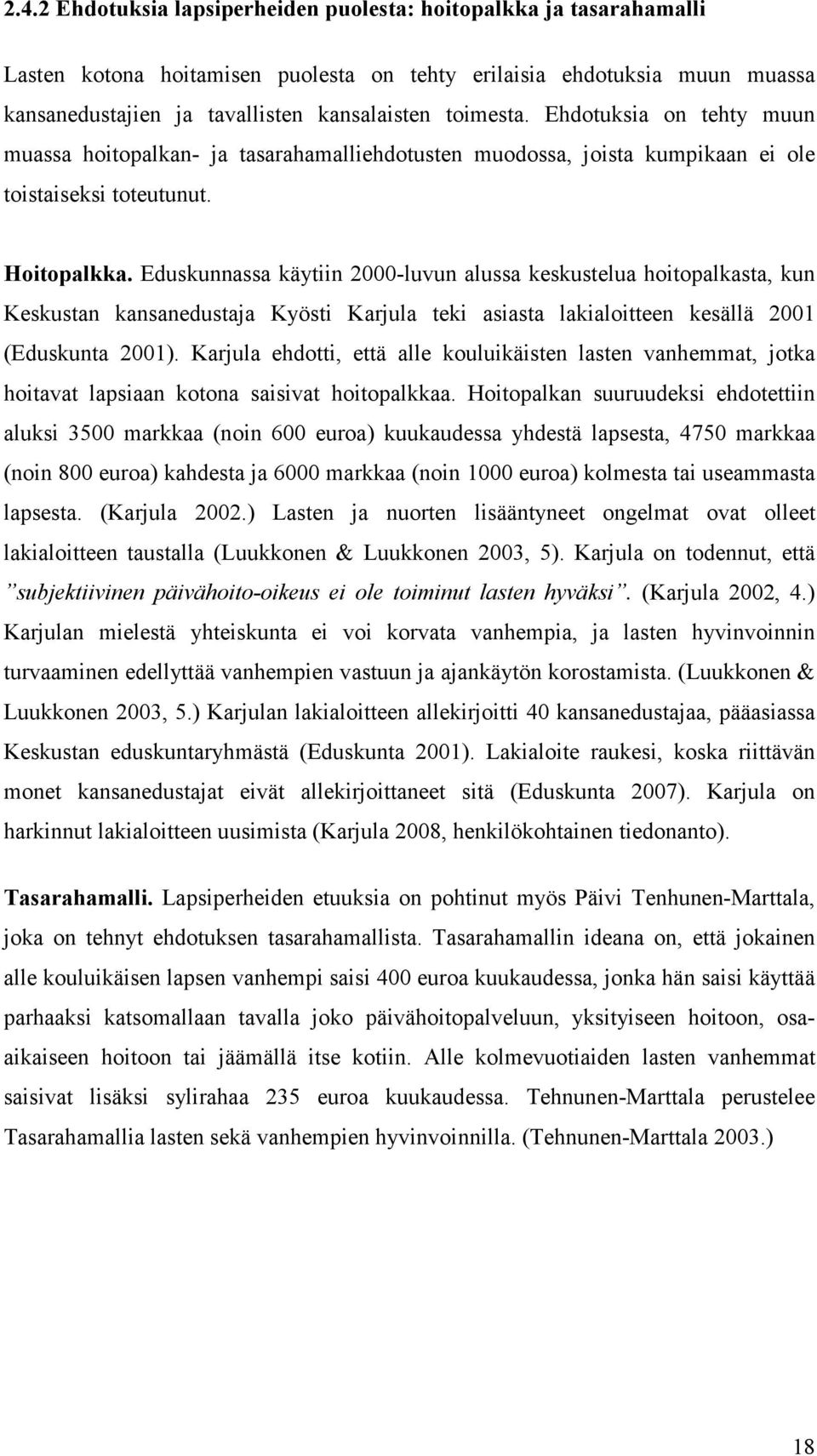 Eduskunnassa käytiin 2000-luvun alussa keskustelua hoitopalkasta, kun Keskustan kansanedustaja Kyösti Karjula teki asiasta lakialoitteen kesällä 2001 (Eduskunta 2001).
