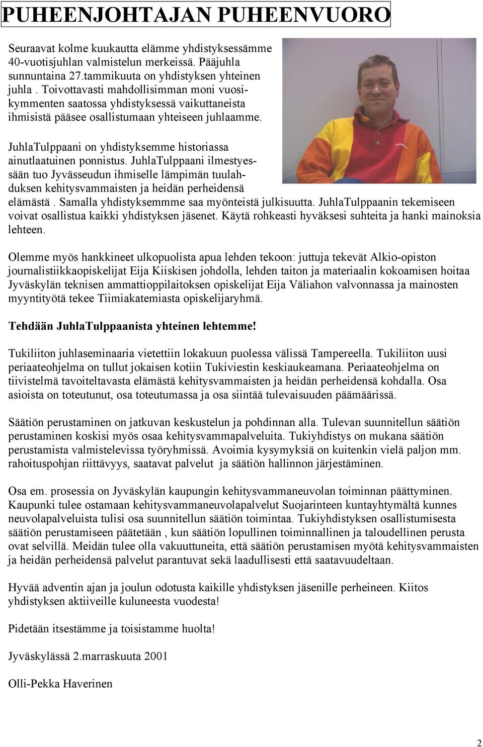 JuhlaTulppaani on yhdistyksemme historiassa ainutlaatuinen ponnistus. JuhlaTulppaani ilmestyessään tuo Jyvässeudun ihmiselle lämpimän tuulahduksen kehitysvammaisten ja heidän perheidensä elämästä.