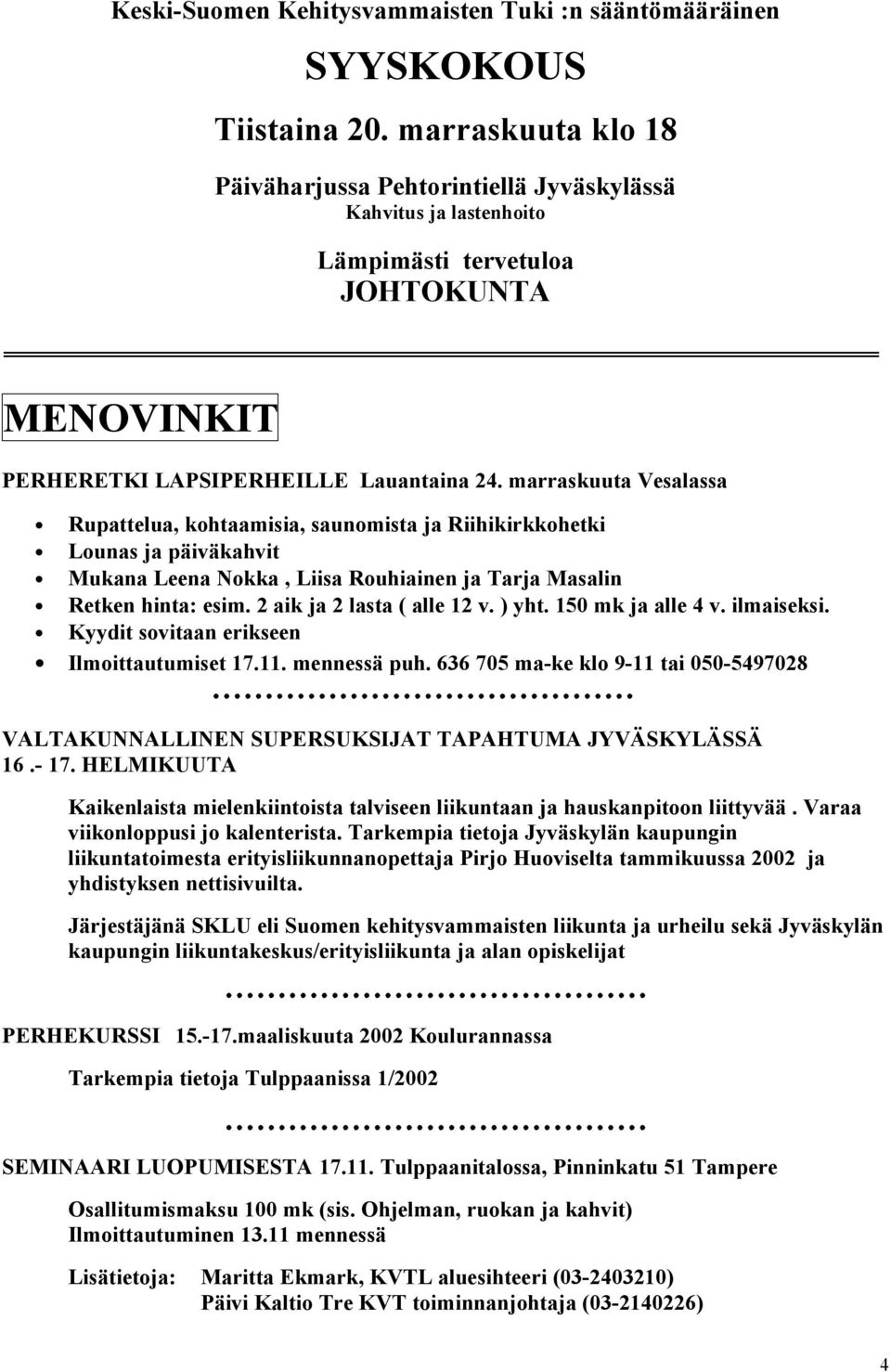 marraskuuta Vesalassa Rupattelua, kohtaamisia, saunomista ja Riihikirkkohetki Lounas ja päiväkahvit Mukana Leena Nokka, Liisa Rouhiainen ja Tarja Masalin Retken hinta: esim.