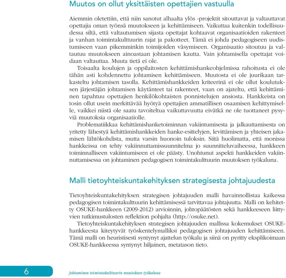 Tämä ei johda pedagogiseen uudistumiseen vaan pikemminkin toimijoiden väsymiseen. Organisaatio sitoutuu ja valtautuu muutokseen ainoastaan johtamisen kautta.