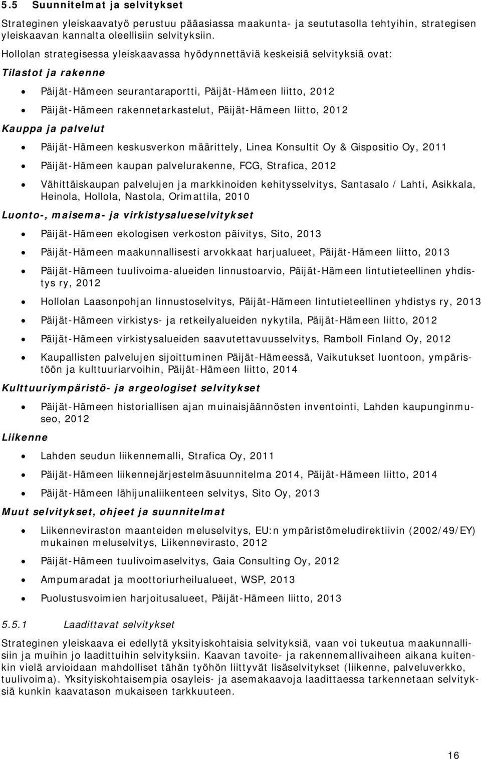 Päijät-Hämeen liitto, 2012 Kauppa ja palvelut Päijät-Hämeen keskusverkon määrittely, Linea Konsultit Oy & Gispositio Oy, 2011 Päijät-Hämeen kaupan palvelurakenne, FCG, Strafica, 2012 Vähittäiskaupan