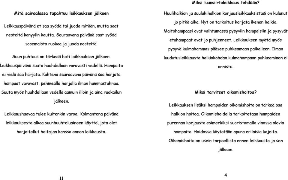 Kahtena seuraavana päivänä saa harjata Huulihalkion ja suulakihalkion korjausleikkauksistasi on kulunut jo pitkä aika. Nyt on tarkoitus korjata ikenen halkio.