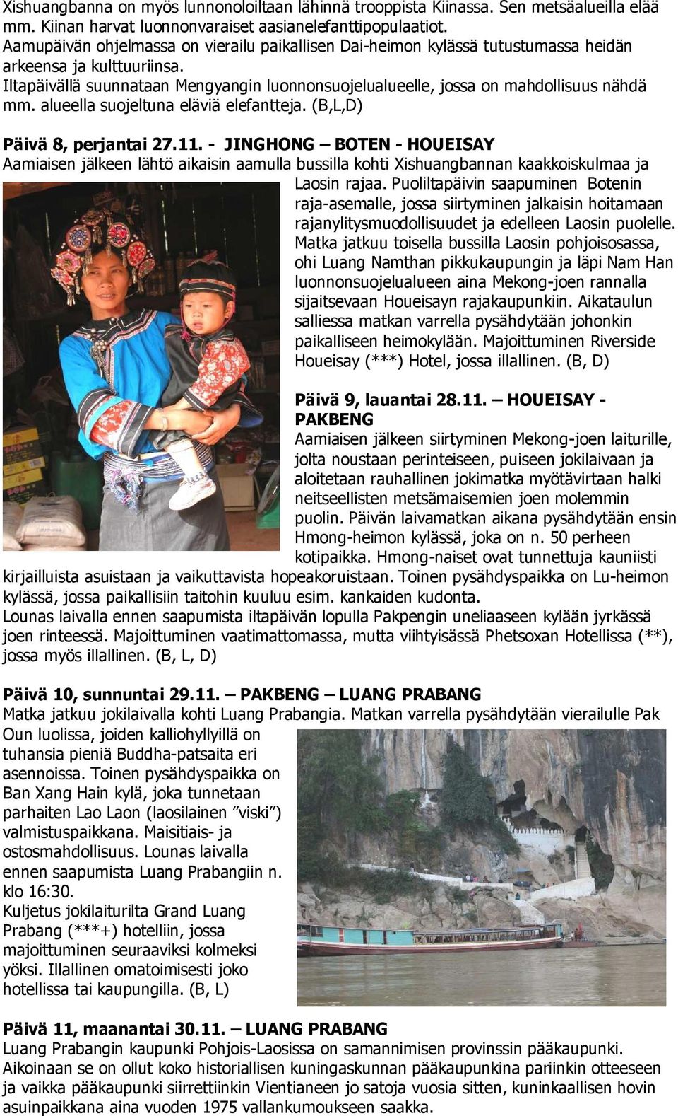 Iltapäivällä suunnataan Mengyangin luonnonsuojelualueelle, jossa on mahdollisuus nähdä mm. alueella suojeltuna eläviä elefantteja. (B,L,D) Päivä 8, perjantai 27.11.