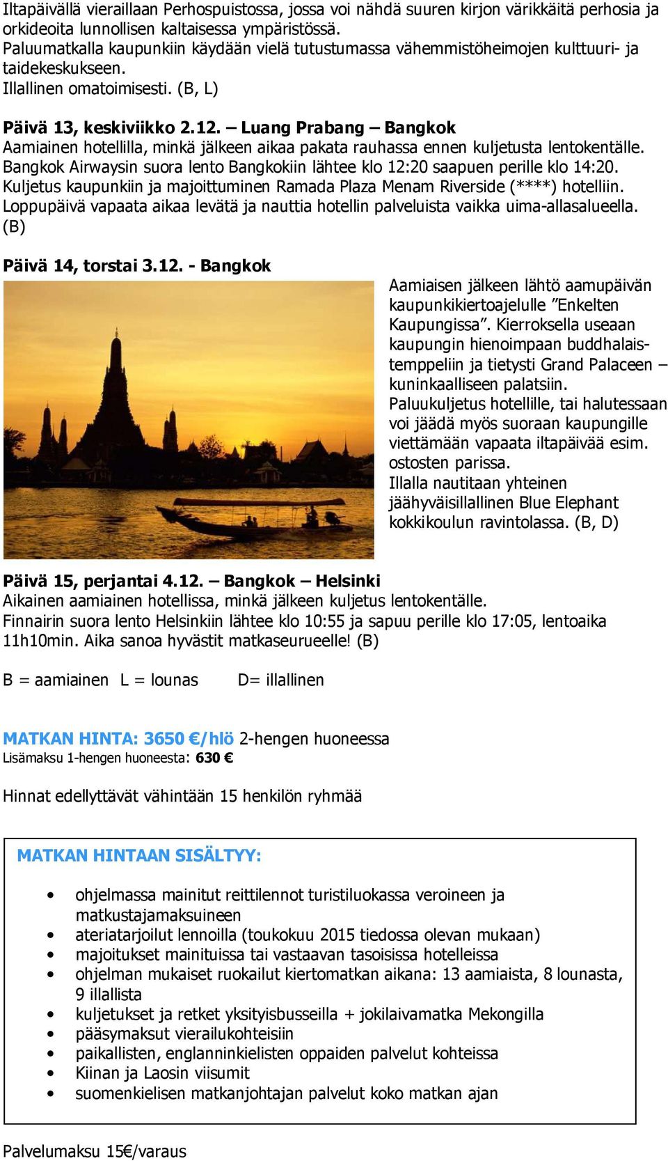 Luang Prabang Bangkok Aamiainen hotellilla, minkä jälkeen aikaa pakata rauhassa ennen kuljetusta lentokentälle. Bangkok Airwaysin suora lento Bangkokiin lähtee klo 12:20 saapuen perille klo 14:20.