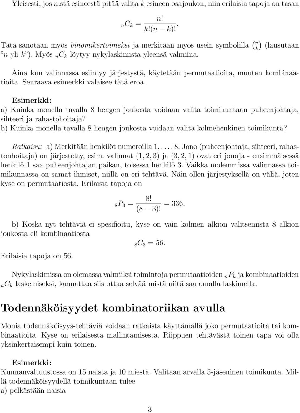 Aina kun valinnassa esiintyy järjestystä, käytetään permutaatioita, muuten kombinaatioita. Seuraava esimerkki valaisee tätä eroa.