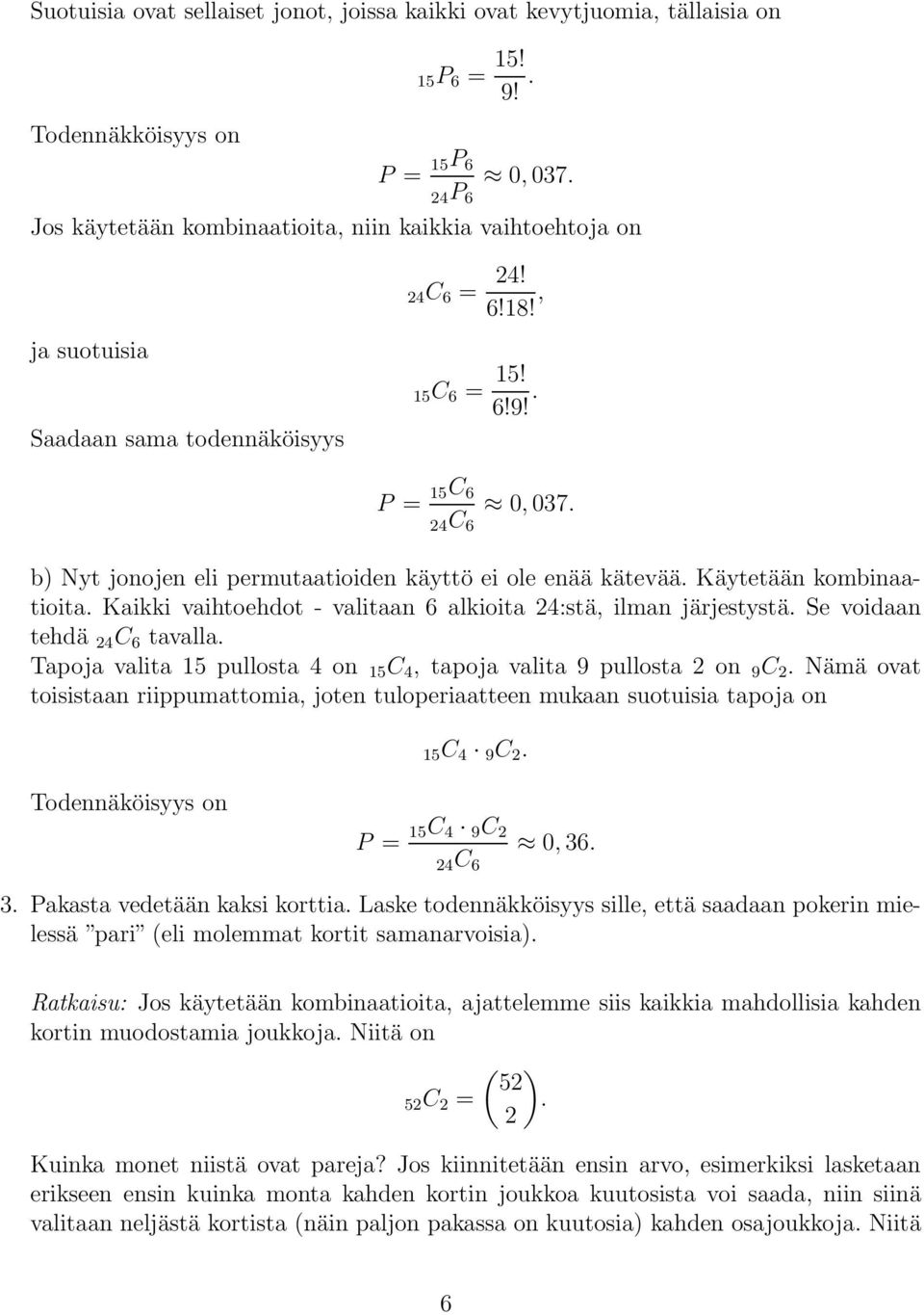 b) Nyt jonojen eli permutaatioiden käyttö ei ole enää kätevää. Käytetään kombinaatioita. Kaikki vaihtoehdot - valitaan 6 alkioita 4:stä, ilman järjestystä. Se voidaan tehdä 4 C 6 tavalla.