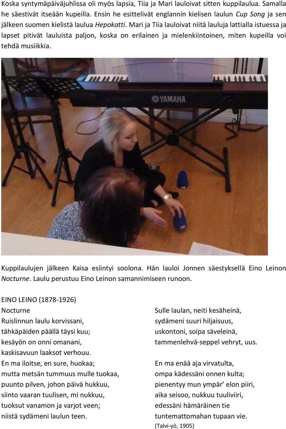 Mari ja Tiia lauloivat niitä lauluja lattialla istuessa ja lapset pitivät lauluista paljon, koska on erilainen ja mielenkiintoinen, miten kupeilla voi tehdä musiikkia.