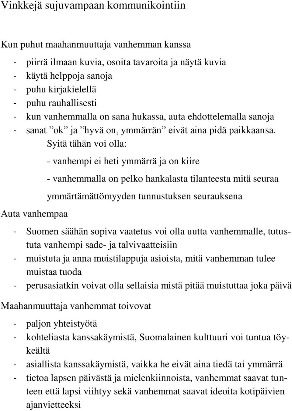 Syitä tähän voi olla: Auta vanhempaa - vanhempi ei heti ymmärrä ja on kiire - vanhemmalla on pelko hankalasta tilanteesta mitä seuraa ymmärtämättömyyden tunnustuksen seurauksena - Suomen säähän