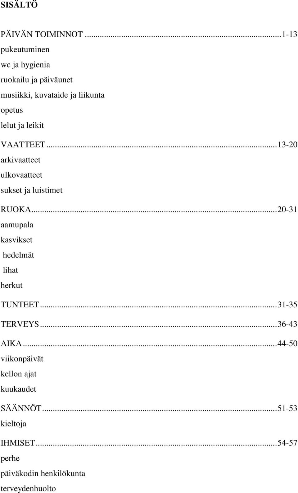 leikit VAATTEET... 13-20 arkivaatteet ulkovaatteet sukset ja luistimet RUOKA.