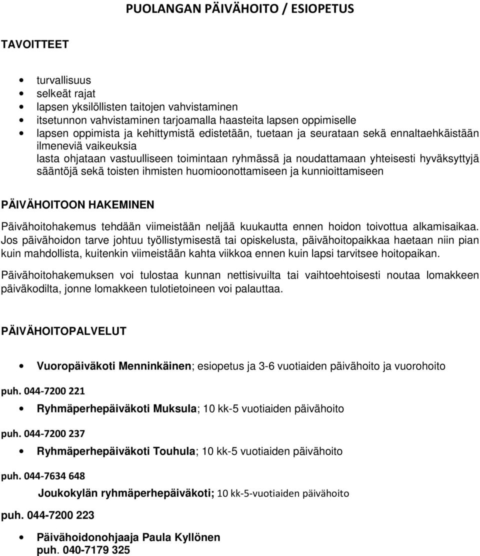 toisten ihmisten huomioonottamiseen ja kunnioittamiseen PÄIVÄHOITOON HAKEMINEN Päivähoitohakemus tehdään viimeistään neljää kuukautta ennen hoidon toivottua alkamisaikaa.