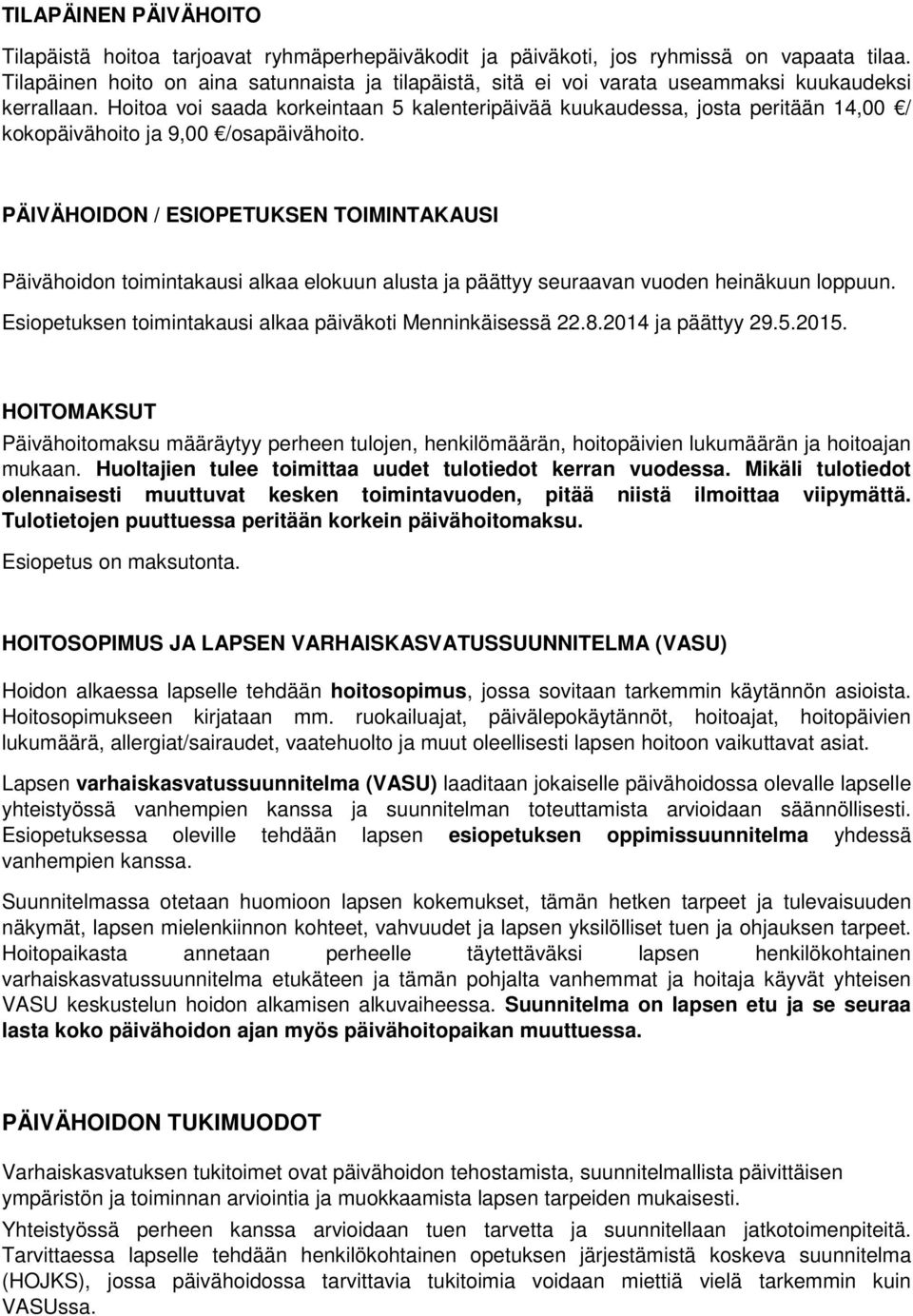 Hoitoa voi saada korkeintaan 5 kalenteripäivää kuukaudessa, josta peritään 14,00 / kokopäivähoito ja 9,00 /osapäivähoito.