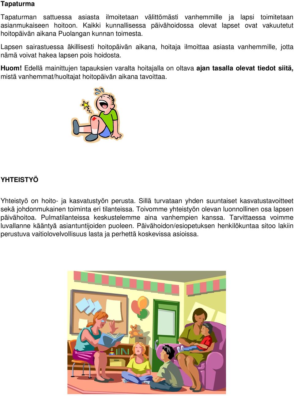 Lapsen sairastuessa äkillisesti hoitopäivän aikana, hoitaja ilmoittaa asiasta vanhemmille, jotta nämä voivat hakea lapsen pois hoidosta. Huom!