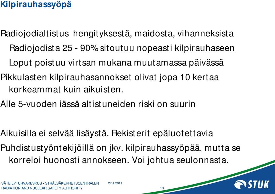 korkeammat kuin aikuisten. Alle 5-vuoden iässä altistuneiden riski on suurin Aikuisilla ei selvää lisäystä.