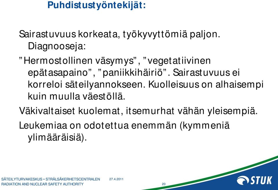 Sairastuvuus ei korreloi säteilyannokseen. Kuolleisuus on alhaisempi kuin muulla väestöllä.