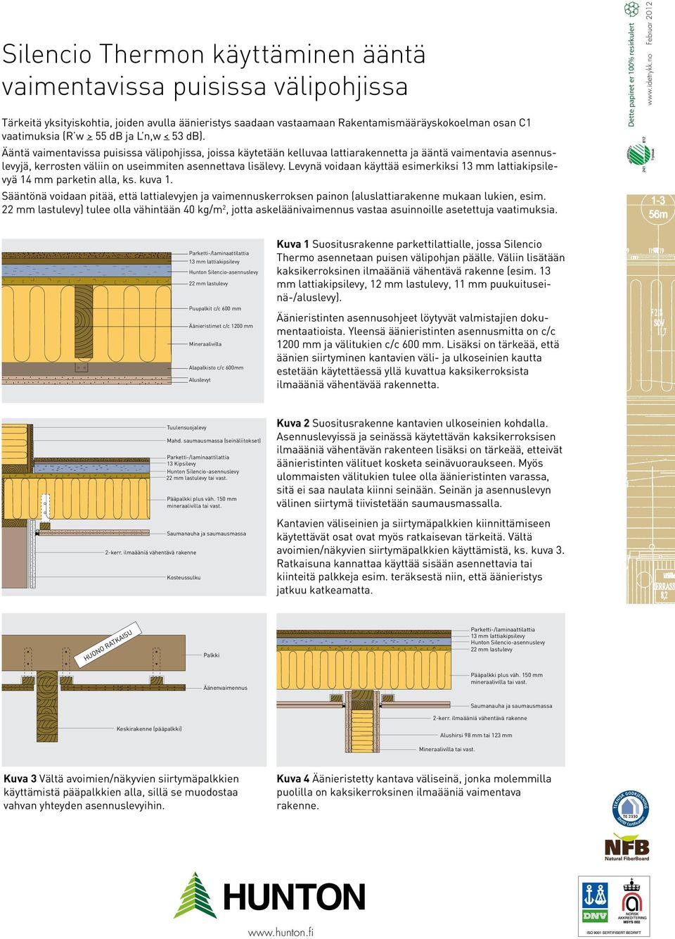 Levynä voidaan käyttää esimerkiksi 13 mm lattiakipsilevyä 14 mm parketin alla, ks. kuva 1.