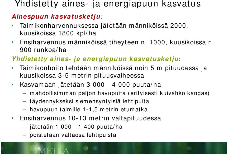 900 runkoa/ha Yhdistetty aines- ja energiapuun kasvatusketju: Taimikonhoito tehdään männiköissä noin 5 m pituudessa ja kuusikoissa 3-5 metrin pituusvaiheessa