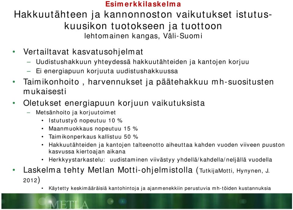 Metsänhoito ja korjuutoimet Istutustyö nopeutuu 10 % Maanmuokkaus nopeutuu 15 % Taimikonperkaus kallistuu 50 % Hakkuutähteiden ja kantojen talteenotto aiheuttaa kahden vuoden viiveen puuston kasvussa