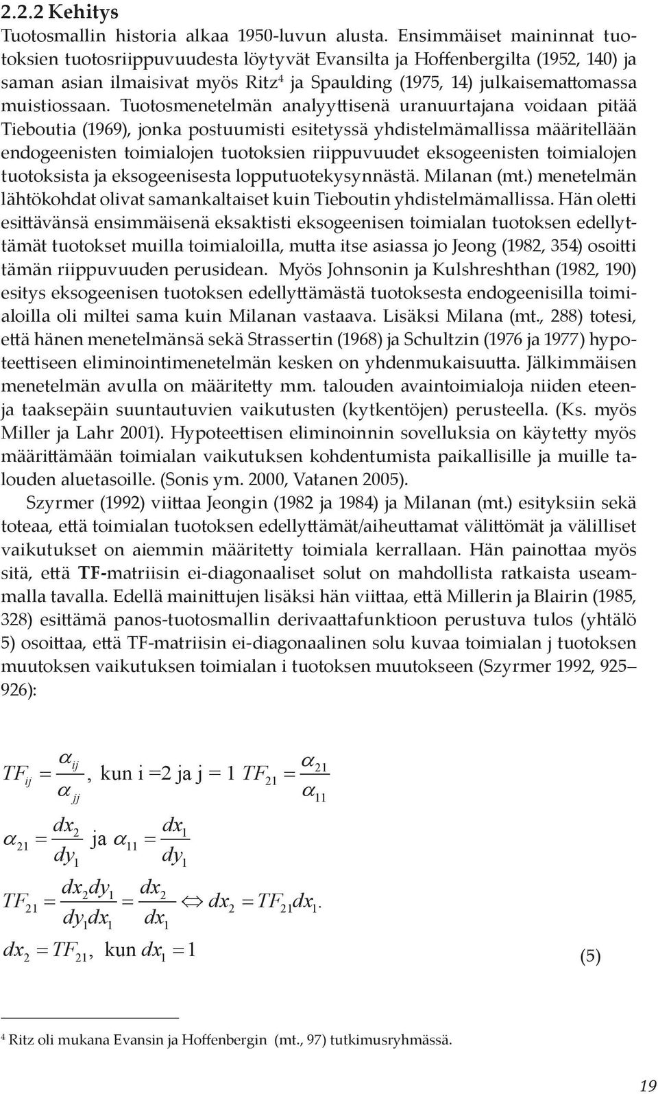 Tuotosmenetelmän analyyttisenä uranuurtajana voidaan pitää Tieboutia (1969), jonka postuumisti esitetyssä yhdistelmämallissa määritellään endogeenisten toimialojen tuotoksien riippuvuudet